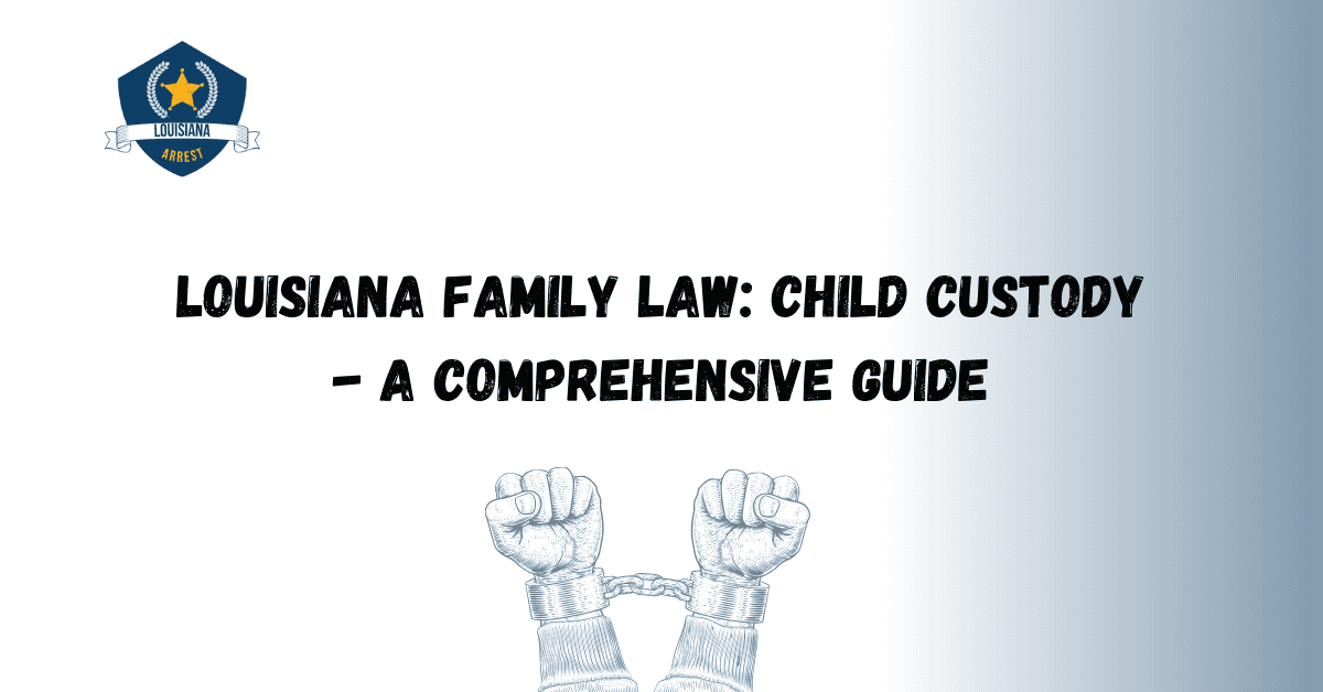 Louisiana Family Law: Child Custody - A Comprehensive Guide